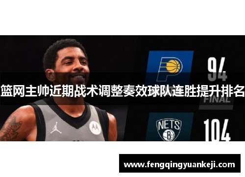篮网主帅近期战术调整奏效球队连胜提升排名