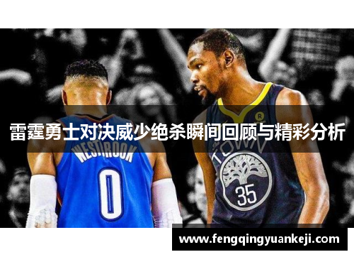雷霆勇士对决威少绝杀瞬间回顾与精彩分析