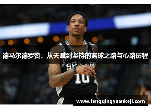 德马尔德罗赞：从天赋到坚持的篮球之路与心路历程